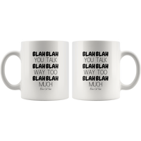 Blah Blah Blah You Talk Too Much Coffee Mug