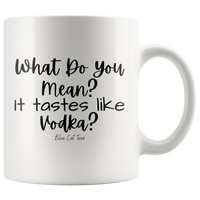 What Do You Mean? It Tastes Like Vodka? Coffee Mug
