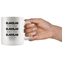 Blah Blah Blah You Talk Too Much Coffee Mug