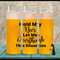 Hold My Beer Let Me Overthink This 20 oz Skinny Tumbler Sassy