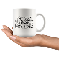I'm Not Responsible For What My Face Does Coffee Mug