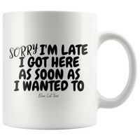 Sorry I'm Late I Got Here As Soon As I Wanted To Coffee Mug