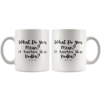 What Do You Mean? It Tastes Like Vodka? Coffee Mug