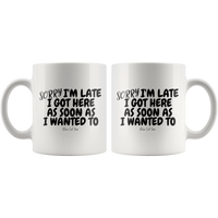 Sorry I'm Late I Got Here As Soon As I Wanted To Coffee Mug