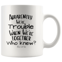 
              Apparently We're Trouble When We're Together Who Knew?  Coffee Mugs
            