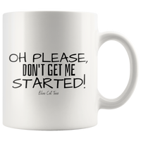 
              Oh Please, Don't Get Me Started! Coffee Mug
            