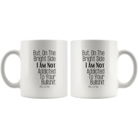 
              But On The Bright Side I Am Not Addicted To Your Bullshit Coffee Mug
            