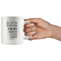 
              But On The Bright Side I Am Not Addicted To Your Bullshit Coffee Mug
            