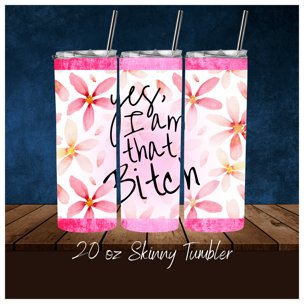 Yes, I Am That Bitch 20 oz Skinny Tumbler Sassy