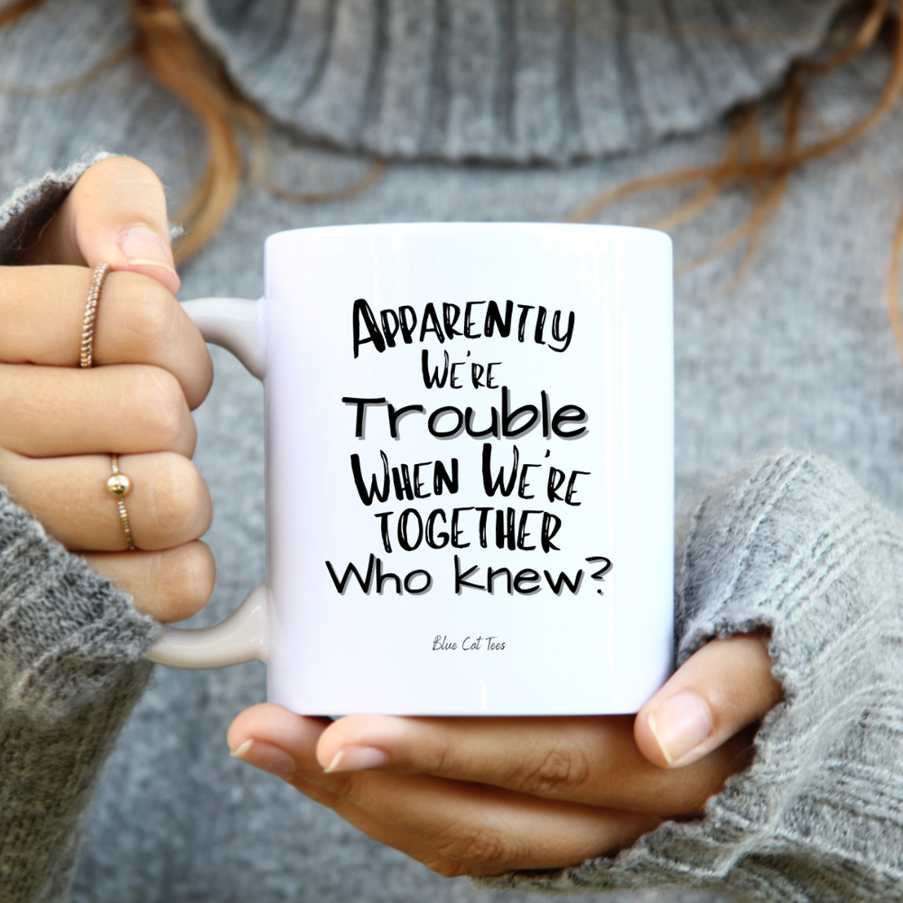 Apparently We're Trouble Funny Coffee Mug