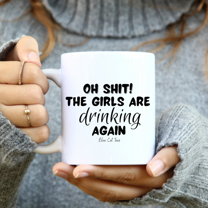 Oh Shit The Girls Are Drinking Again Funny Coffee Mug