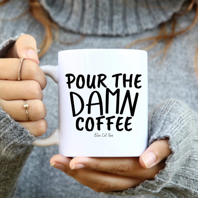 Pour The Damn Coffee Funny Coffee Mug