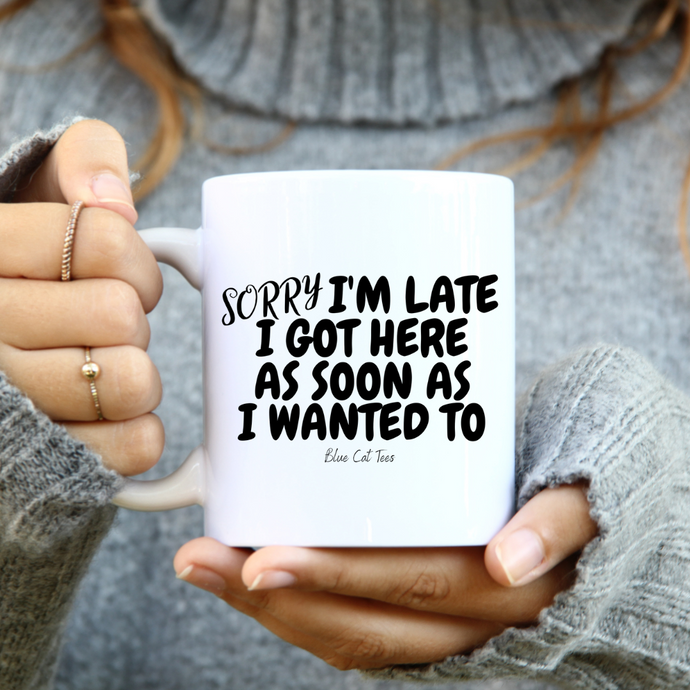 Sorry I'm Late Funny Coffee Mug