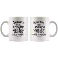 
              Apparently We're Trouble When We're Together Who Knew?  Coffee Mugs
            