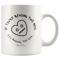 
              If You're Reading This Now, It's Already Too Late Coffee Mug
            